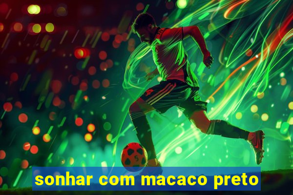 sonhar com macaco preto